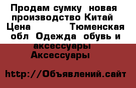 Продам сумку, новая, производство Китай › Цена ­ 3 500 - Тюменская обл. Одежда, обувь и аксессуары » Аксессуары   
